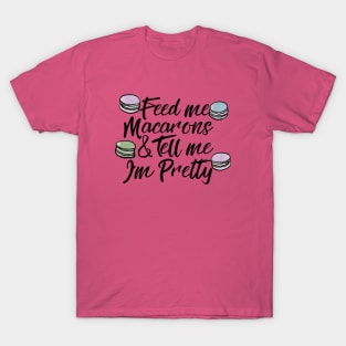 Feed me Macarons and Tell me I'm pretty T-Shirt